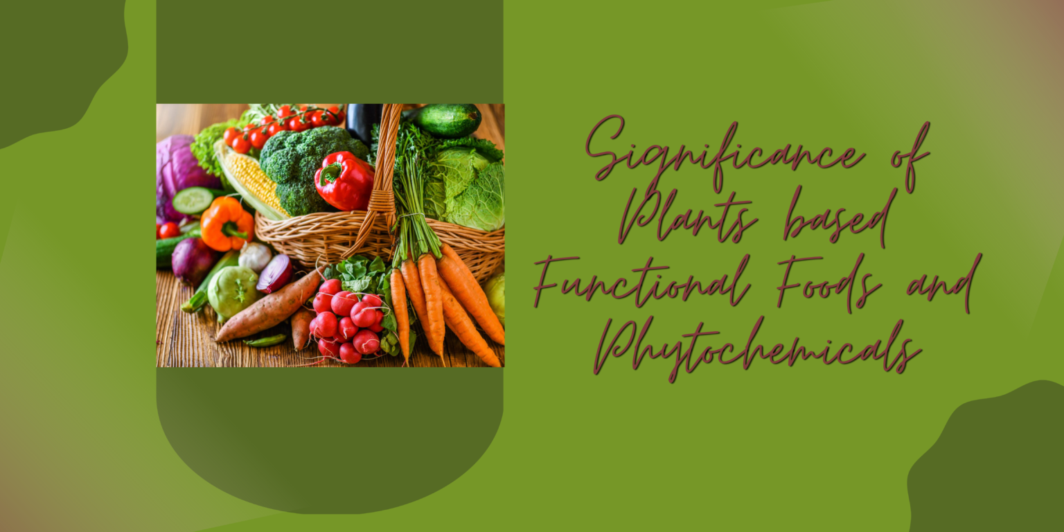 SIGNIFICANCE OF PLANT BASED FUNCTIONAL FOODS AND PHYTOCHEMICALS